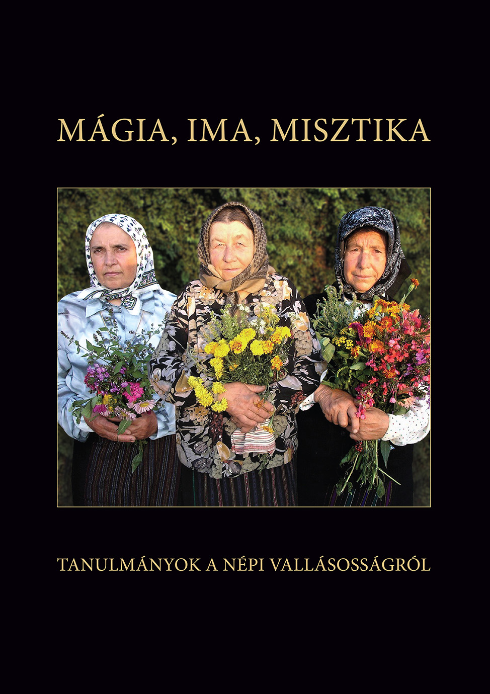 [Magic, Prayer, Mystics. Studies on Folk Religion] Mágia, ima, misztika. Tanulmányok a népi vallásosságról