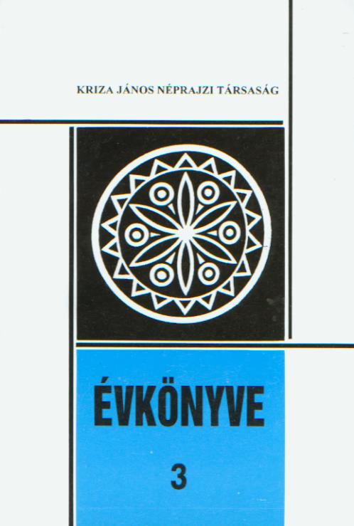 [Yearbook ok the Kriza János Etnographic Society Nr. 3] Kriza János Néprajzi Társaság Évkönyve 3.