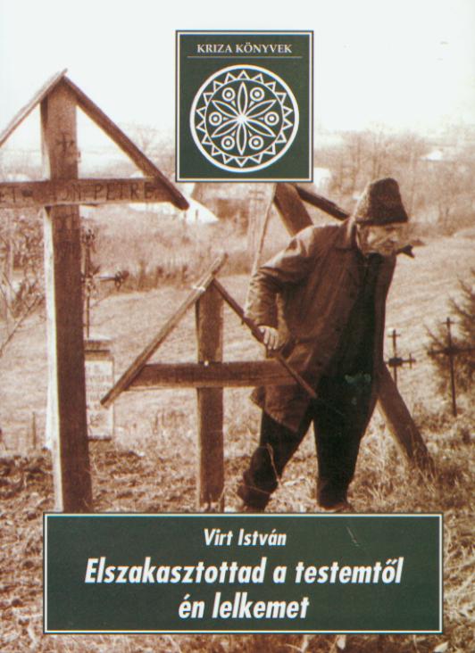 [Funeral by the Moldavian Csángós (Kriza Books, 8)] Elszakasztottad a testemtől én lelkemet. A moldvai és a Baranya megyei csángók halottas szokásai és hiedelmei (Kriza Könyvek, 8.)