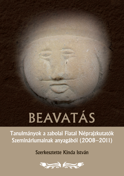 Beavatás. Tanulmányok a zabolai Fiatal Néprajzkutatók Szemináriumainak anyagából (2008–2011) (A zabolai Csángó Néprajzi Múzeum kiadványai, 3.)