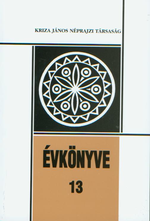 [Anuarul Asociaţiei Kriza János Nr. 13. Studii la aniversarea a 60-a lui Gazda Klára] Kriza János Néprajzi Társaság Évkönyve 13. Tanulmányok Gazda Klára 60. születésnapjára