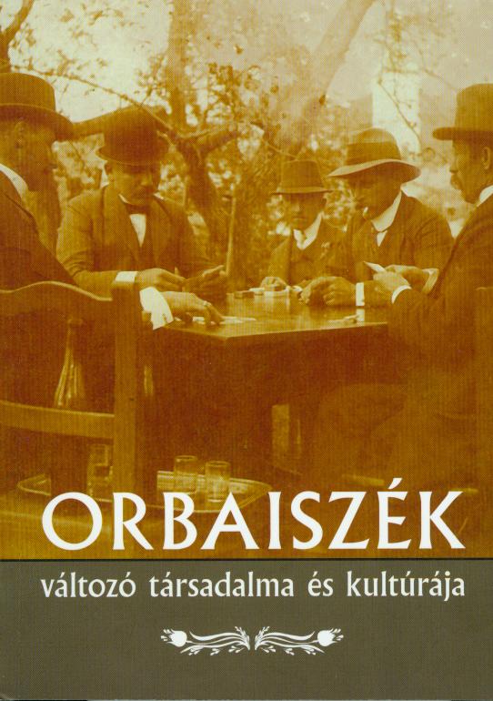 [Cultura şi societatea în tranziţie a Scaunului Orbai] Orbaiszék változó társadalma és kultúrája (A zabolai Csángó Néprajzi Múzeum kiadványai, 1.)